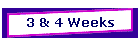 3 & 4 Weeks