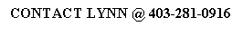 Text Box: CONTACT LYNN @ 403-281-0916