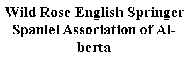 Text Box: Wild Rose English Springer Spaniel Association of Alberta